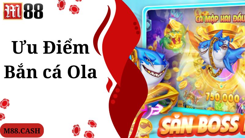 Điểm mạnh tạo nên khác biệt của tựa game bắn cá Ola