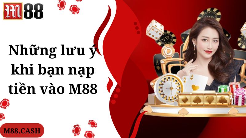 Những lưu ý khi bạn nạp tiền vào M88