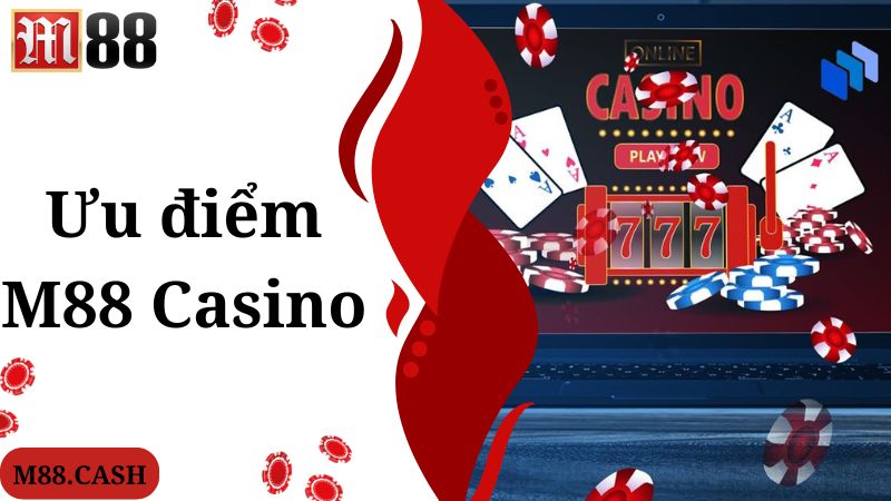 Ưu điểm nhiều hội viên đánh giá cao khi tham gia M88 Casino